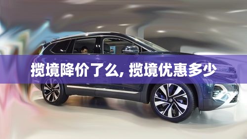 攬境降價了么, 攬境優(yōu)惠多少