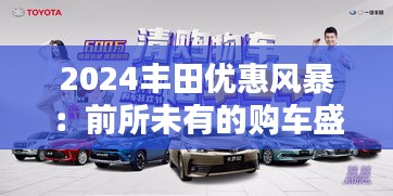 2024豐田優(yōu)惠風(fēng)暴：前所未有的購車盛宴
