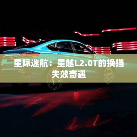 星際迷航：星越L2.0T的換擋失效奇遇