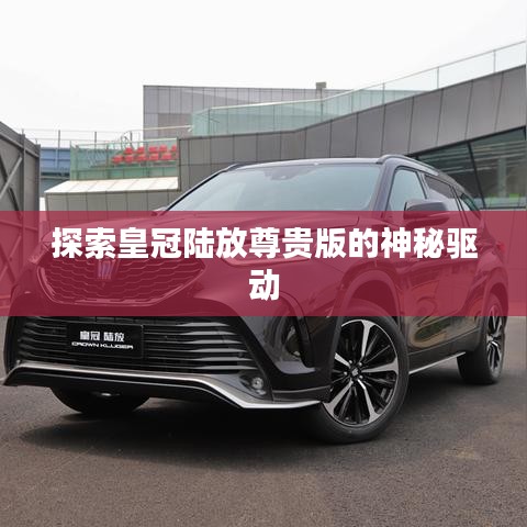 探索皇冠陸放尊貴版的神秘驅(qū)動(dòng)