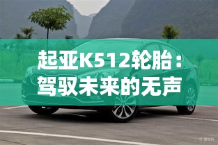 起亞K512輪胎：駕馭未來的無聲守護者