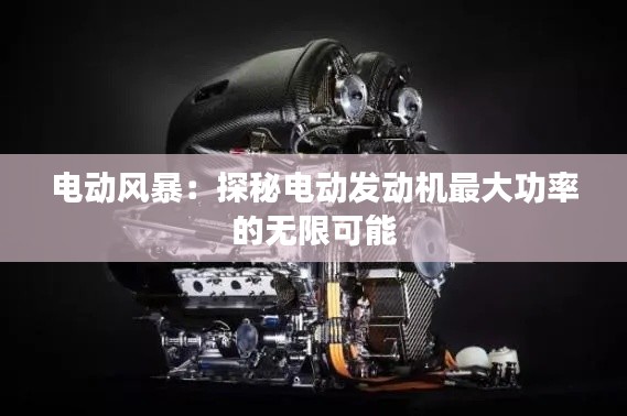 電動(dòng)風(fēng)暴：探秘電動(dòng)發(fā)動(dòng)機(jī)最大功率的無(wú)限可能