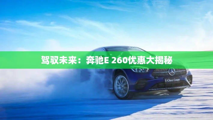 駕馭未來(lái)：奔馳E 260優(yōu)惠大揭秘