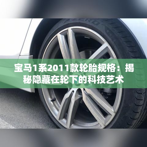 寶馬1系2011款輪胎規(guī)格：揭秘隱藏在輪下的科技藝術(shù)