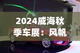 2024威海秋季車展：風(fēng)帆起航，駛向未來