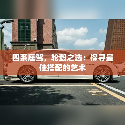 四系座駕，輪轂之選：探尋最佳搭配的藝術(shù)