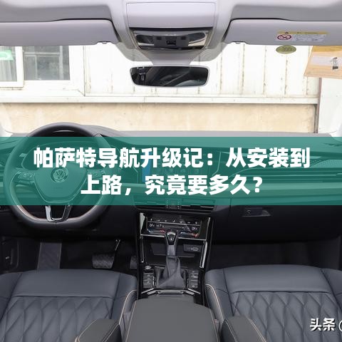 帕薩特導(dǎo)航升級(jí)記：從安裝到上路，究竟要多久？