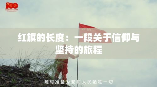 紅旗的長度：一段關(guān)于信仰與堅(jiān)持的旅程