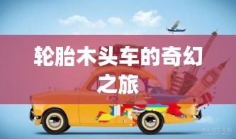 輪胎木頭車的奇幻之旅