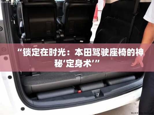 “鎖定在時光：本田駕駛座椅的神秘‘定身術(shù)’”