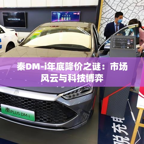 秦DM-i年底降價(jià)之謎：市場(chǎng)風(fēng)云與科技博弈