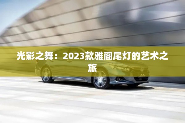 光影之舞：2023款雅閣尾燈的藝術(shù)之旅
