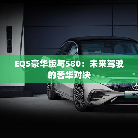EQS豪華版與580：未來駕駛的奢華對決