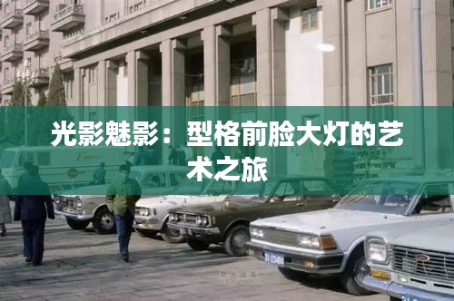 光影魅影：型格前臉大燈的藝術(shù)之旅