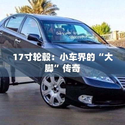 17寸輪轂：小車界的“大腳”傳奇