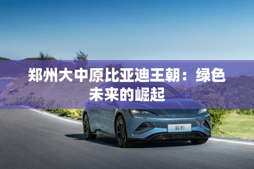 鄭州大中原比亞迪王朝：綠色未來的崛起