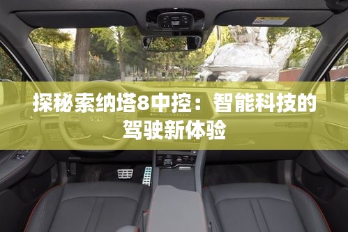 探秘索納塔8中控：智能科技的駕駛新體驗(yàn)