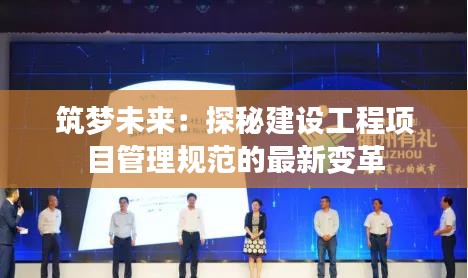 筑夢未來：探秘建設工程項目管理規(guī)范的最新變革