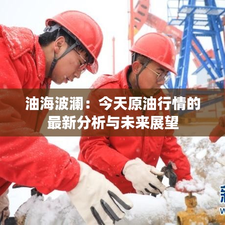 油海波瀾：今天原油行情的最新分析與未來展望