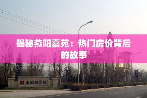 揭秘燕陽嘉苑：熱門房價背后的故事