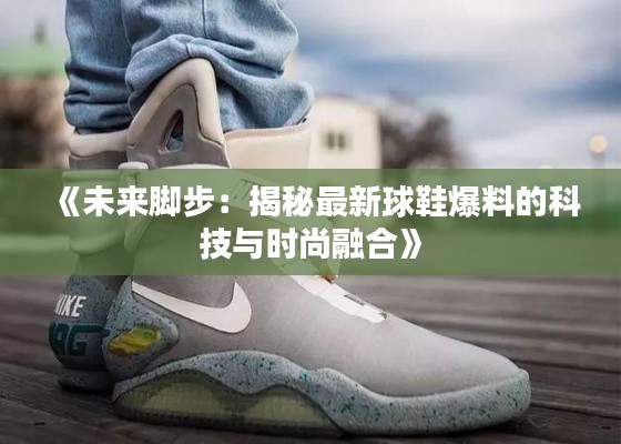 《未來腳步：揭秘最新球鞋爆料的科技與時尚融合》