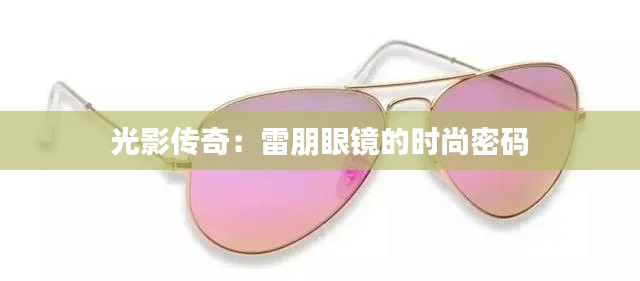 光影傳奇：雷朋眼鏡的時(shí)尚密碼