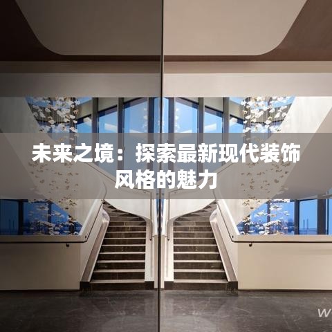 未來之境：探索最新現(xiàn)代裝飾風格的魅力