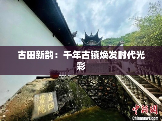 古田新韻：千年古鎮(zhèn)煥發(fā)時(shí)代光彩