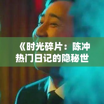 《時光碎片：陳沖熱門日記的隱秘世界》