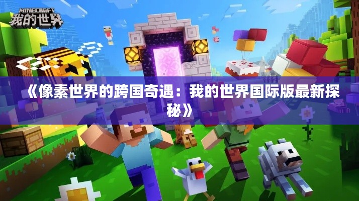 《像素世界的跨國奇遇：我的世界國際版最新探秘》