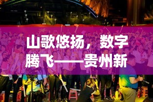 山歌悠揚，數(shù)字騰飛——貴州新聞熱門中的時代交響