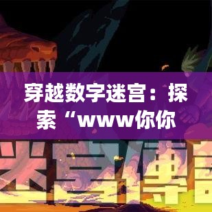 穿越數(shù)字迷宮：探索“www你你熱com最新入口”的奇幻之旅