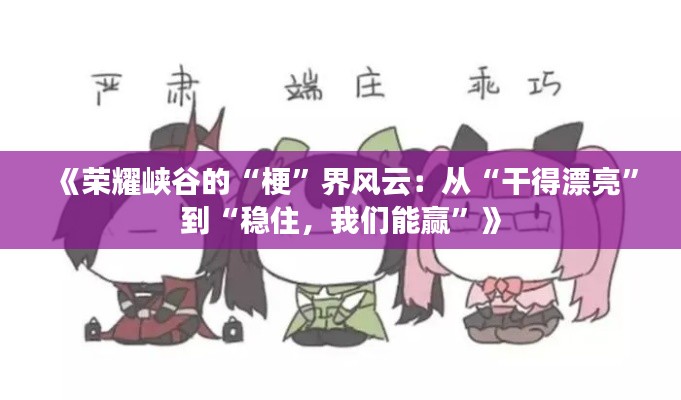 《榮耀峽谷的“梗”界風云：從“干得漂亮”到“穩(wěn)住，我們能贏”》
