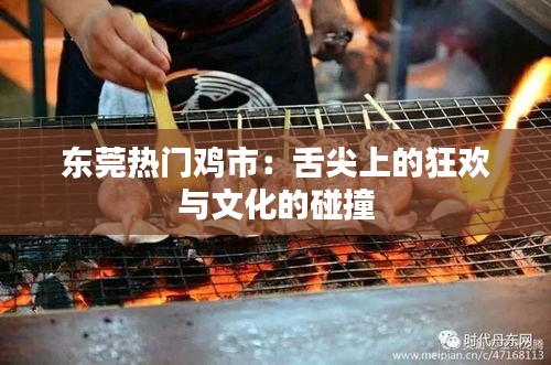 東莞熱門(mén)雞市：舌尖上的狂歡與文化的碰撞