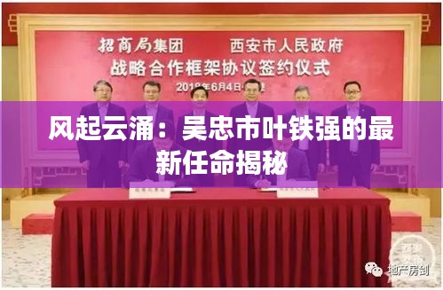 風(fēng)起云涌：吳忠市葉鐵強的最新任命揭秘