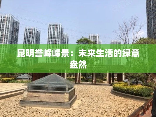 昆明譽(yù)峰峰景：未來生活的綠意盎然