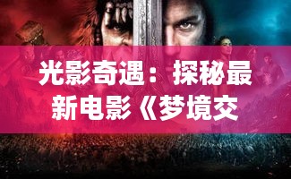 光影奇遇：探秘最新電影《夢(mèng)境交織者》的奇幻世界