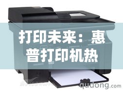 打印未來：惠普打印機(jī)熱門型號(hào)大揭秘
