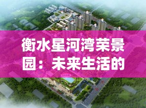 衡水星河灣榮景園：未來(lái)生活的新篇章