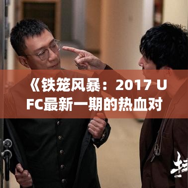 《鐵籠風(fēng)暴：2017 UFC最新一期的熱血對(duì)決》