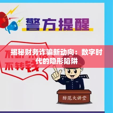 揭秘財務(wù)詐騙新動向：數(shù)字時代的隱形陷阱