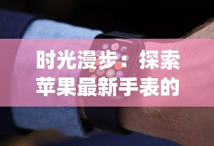 時光漫步：探索蘋果最新手表的奇幻之旅
