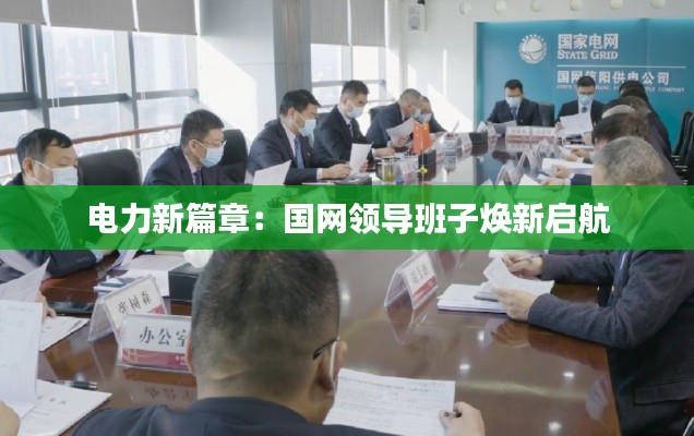 電力新篇章：國網(wǎng)領(lǐng)導(dǎo)班子煥新啟航