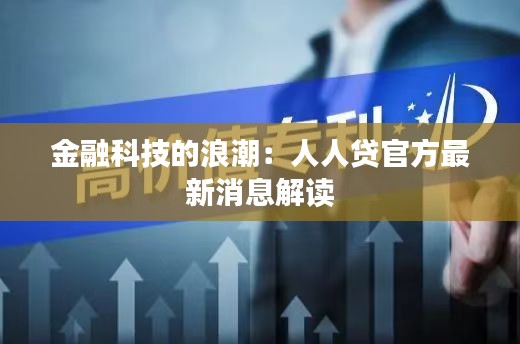 金融科技的浪潮：人人貸官方最新消息解讀