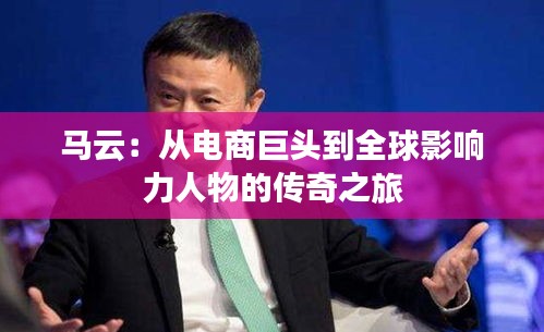 馬云：從電商巨頭到全球影響力人物的傳奇之旅