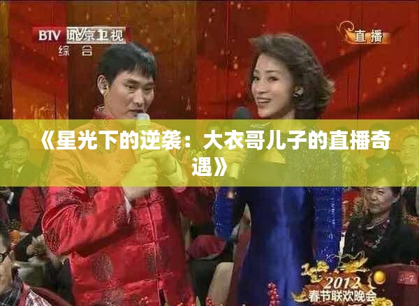 《星光下的逆襲：大衣哥兒子的直播奇遇》