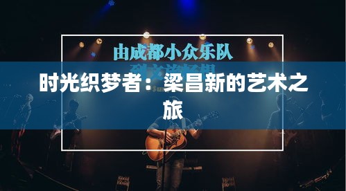時(shí)光織夢(mèng)者：梁昌新的藝術(shù)之旅