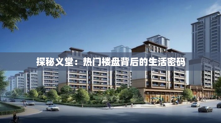 探秘義堂：熱門樓盤背后的生活密碼