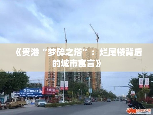 《貴港“夢(mèng)碎之塔”：爛尾樓背后的城市寓言》