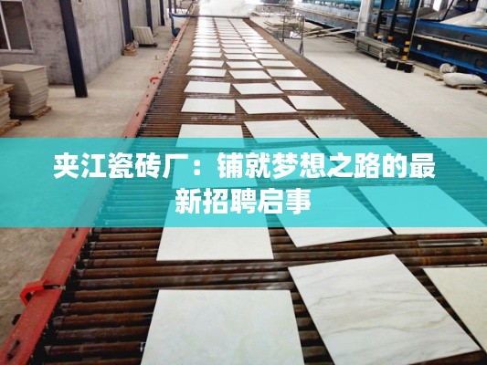 夾江瓷磚廠：鋪就夢(mèng)想之路的最新招聘啟事